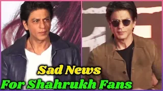 Sad News For Shahrukh Khan Fans
