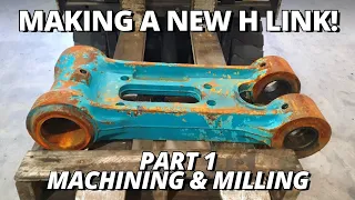 Making a NEW Excavator H Link! | Part 1 | Machining & Milling