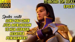 KEBERUNTUNGAN TERBESAR YE HUA ADALAH LONG HAO CHEN!! - Alur cerita throne of seal episode 37