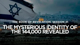 THE BOOK OF REVELATION // Session 21: The Mysterious Identity of  The 144,000 Revealed
