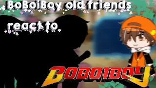 BoBoiBoy Old Friends react to BoBoiBoy || GACHA BOBOIBOY || My AU || 🇲🇾🇮🇩 (Part 1/4)
