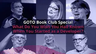 What Do You Wish You Had Known When You Started as a Developer? • Various Speakers • GOTO 2021