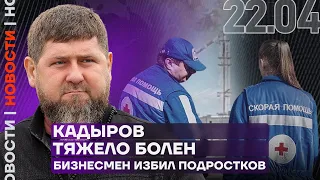 Итоги дня | Кадыров тяжело болен | Бизнесмен избил подростков