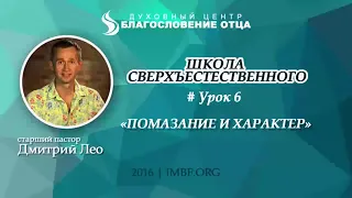 Школа сверхъестественного Урок 6   Помазание и характер  Дмитрий Лео