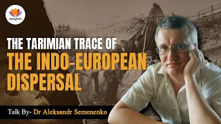 The Tarimian Trace of the Indo European Dispersal | Dr Aleksandr Semenenko | #sangamtalks