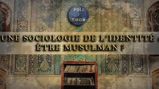 Une sociologie de l’identité : c’est quoi être musulman ?