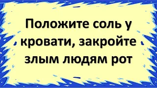 Положите соль у кровати и скажите, злые люди не смогут с вами говорить. Как почистить солью и водой