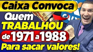 GRANA EXTRA! CAIXA ECONÔMICA está CONVOCANDO quem TRABALHOU DE 1971 A 1988 para SACAR VALORES!