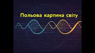 Електромагнітна або польова картина світу. Лекція з курсу "Науковий образ світу".