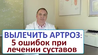 Вылечить артроз - 5 ошибок при лечении суставов. Болит сустав – что делать.