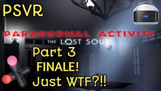 Paranormal Activity: The Lost Soul PSVR Part 3! Finale! Just WTF?!!