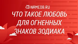 Что такое любовь для огненных знаков Зодиака