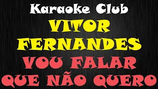 VITOR FERNANDES - VOU FALAR QUE NÃO QUERO ( KARAOKÊ )