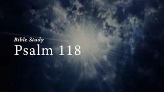 BIBLE STUDY - Psalm 118