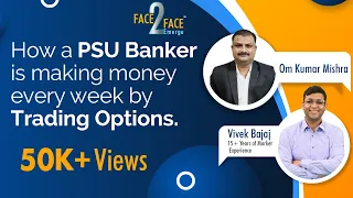 How a PSU Banker is making money every week by trading options #Face2Face with Om Kumar Mishra