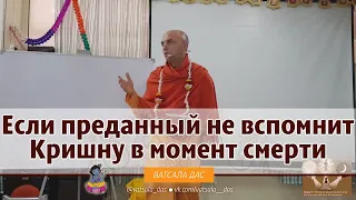 Если преданный не вспомнит Кришну в момент смерти?