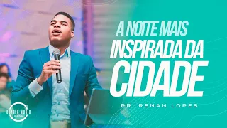 A NOITE MAIS INSPIRADA DA CIDADE - Pr Renan Lopes