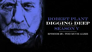 Digging Deep, The Robert Plant Podcast - Series 5 Episode 6 - Too Much Alike