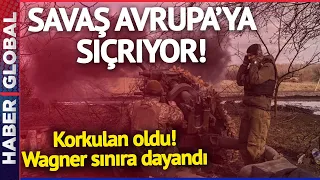 Eyvah Eyvah! Wagner Sınıra Dayandı! Savaş Avrupa'ya Sıçrıyor