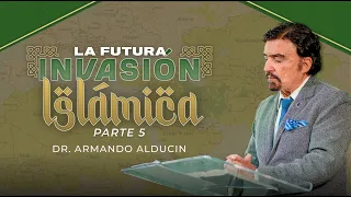 La Futura Invasión Islámica - Parte 5 | Dr. Armando Alducin