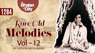 1284- Rare Old Melodies Vol - 12 | Must Listen | Sri Sathya Sai Bhajans