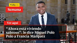 “Ahora está viviendo sabroso”: le dice Miguel Polo Polo a Francia Márquez | Vicky en Semana