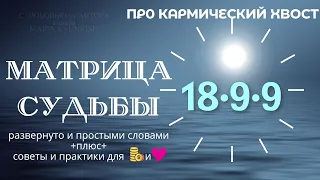 КАРМИЧЕСКИЙ ХВОСТ 18-9-9 в Матрица Судьбы - Советы как вывести энергии в ➕ плюс и притянуть 🪙 и ❤️