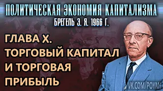 ГЛАВА X. ТОРГОВЫЙ КАПИТАЛ И ТОРГОВАЯ ПРИБЫЛЬ | Политическая экономия капитализма | Брегель Э.Я.