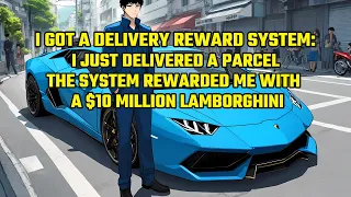 Delivery Reward System:I Delivered a Parcel and the System Rewarded Me with a $10 Million Lamborghin