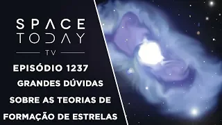 Grandes Dúvidas Sobre As Teorias de Formação de Estrelas - Space Today TV Ep.1237