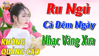 211 Bài Nhạc Vàng Xưa KHÔNG QUẢNG CÁO CỰC ÊM TAI Đảm Bảo Bạn Sẽ Không Hối Hận - Album Bolero Dễ Ngủ