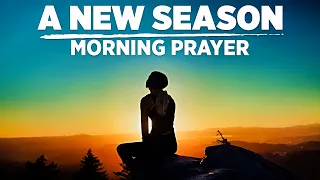 God Is Bringing You Into A New Season | A Powerful Morning Prayer To Bless Your Day
