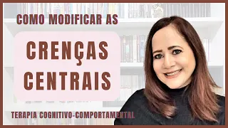 Como MODIFICAR as Crenças Centrais do Paciente? Terapia Cognitivo-Comportamental. 21/23