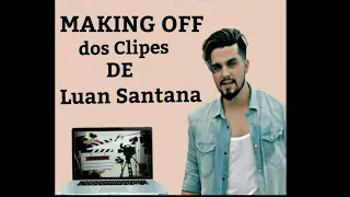 Making OFF dos clipes de Luan Santana