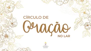 Círculo de Oração no Lar (ACESSÍVEL EM LIBRAS) - 14/02/2024