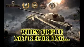 World of Tanks - When You're Not Recording...