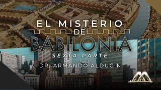 El Misterio de Babilonia - Parte 6 | Dr. Armando Alducin