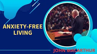 John Macarthur | Anxiety-Free Living, Part 1A | Motivational Speech #1139