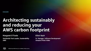 AWS re:Invent 2022 - Architecting sustainably and reducing your AWS carbon footprint (SUS205)