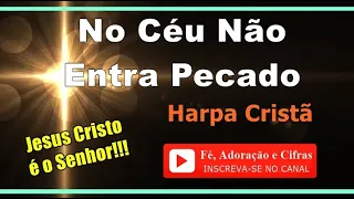 422 - No Céu Não Entra Pecado - Harpa Cristã ( Cifra e Letra ) *** [ Fé, Adoração e Cifras ] ***