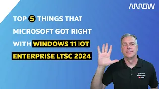Top 5 Things that Microsoft Got Right with Windows 11 IoT Enterprise LTSC 2024