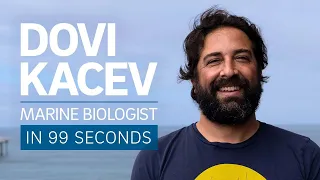 A Scientist's Life in 99 Seconds: Marine Biologist Dovi Kacev