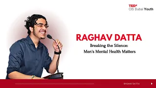 Breaking the Silence: Men's Mental Health Matters | Raghav Datta | TEDxCIS Dubai Youth