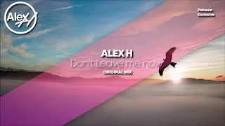 Alex H - Don't Leave Me Now (Original Mix) *Patreon Exclusive*