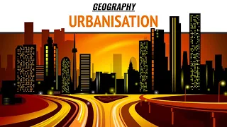 Urbanization | Geography | Concepts Cleared With Visualizations | Must Watch