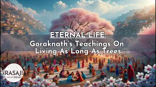 Eternal Life: Gorakhnath’s Teachings On Living As Long As Trees