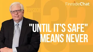 Fireside Chat Ep. 132 — "Until It's Safe" Means Never | Fireside Chat