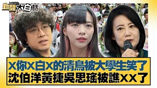 X你X白X的清鳥被大學生笑了 沈伯洋黃捷吳思瑤被譙XX了 新聞大白話 20240530