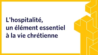 L'hospitalité un élément essentiel à la vie chrétienne