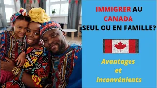 IMMIGRER AU CANADA SEUL OU EN FAMILLE? AVANTAGES ET INCONVÉNIENTS